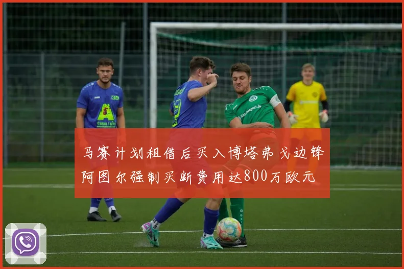 马赛计划租借后买入博塔弗戈边锋阿图尔强制买断费用达800万欧元