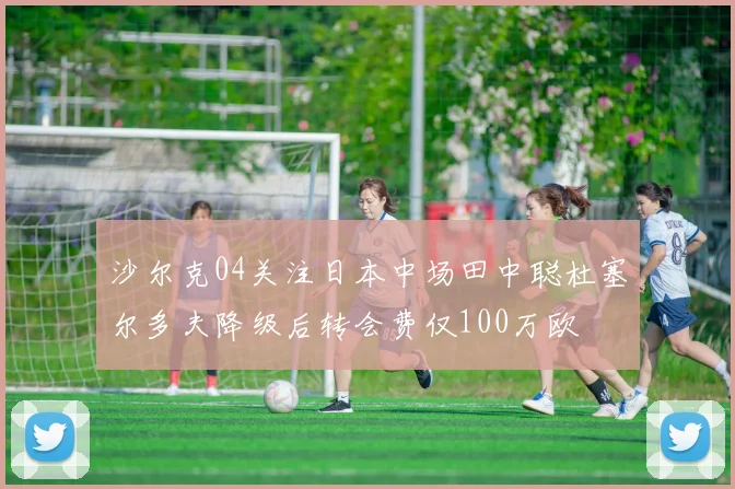 沙尔克04关注日本中场田中聪杜塞尔多夫降级后转会费仅100万欧